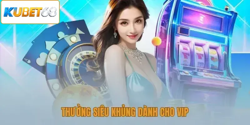 Thưởng siêu khủng dành cho VIP