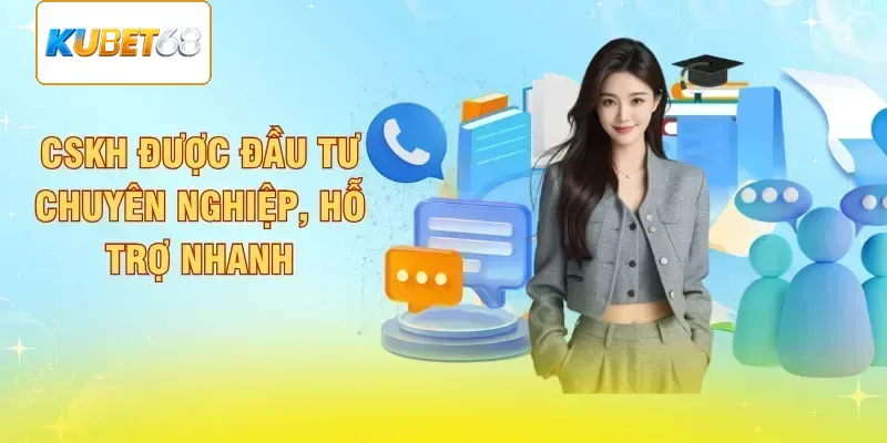 CSKH được đầu tư chuyên nghiệp, hỗ trợ nhanh
