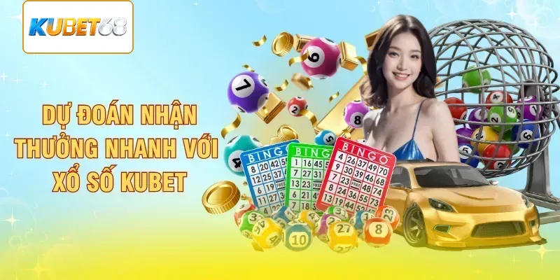 Dự đoán nhận thưởng nhanh với Xổ Số Kubet