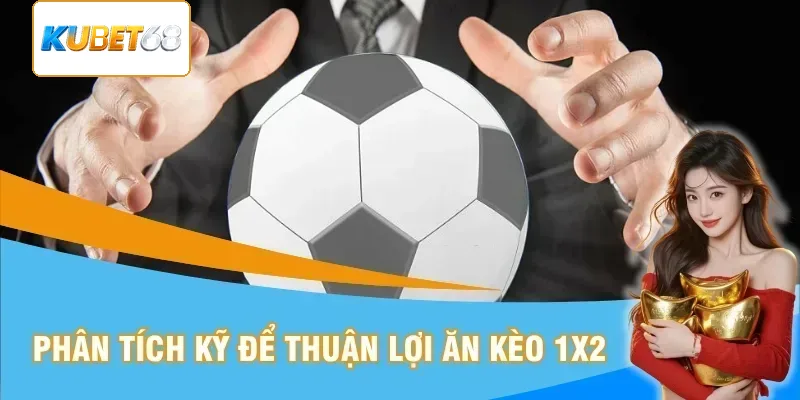 Phân tích kỹ giúp bạn tiến gần hơn tới chiến thắng