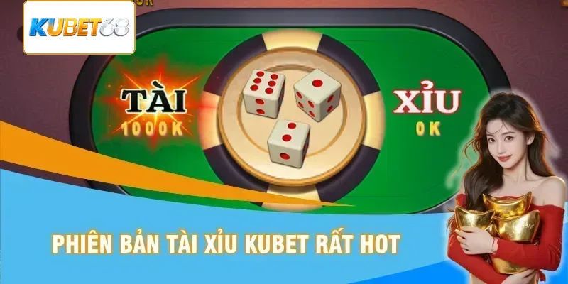 Phiên bản tài xỉu Kubet đang rất hot