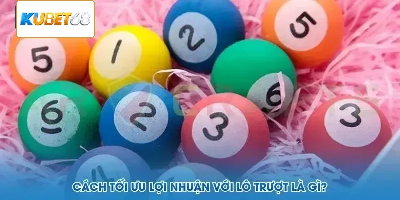 Cách tối ưu lợi nhuận khi chơi lô trượt là gì?