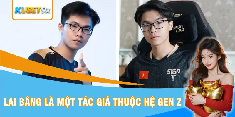 Lai Bâng là một tác giả thuộc hệ gen Z 
